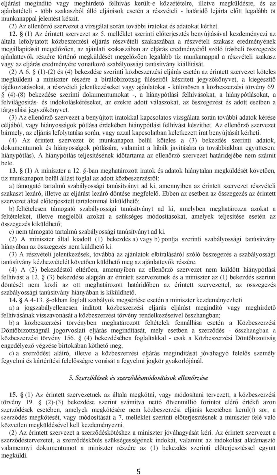 melléklet szerinti előterjesztés benyújtásával kezdeményezi az általa lefolytatott közbeszerzési eljárás részvételi szakaszában a részvételi szakasz eredményének megállapítását megelőzően, az