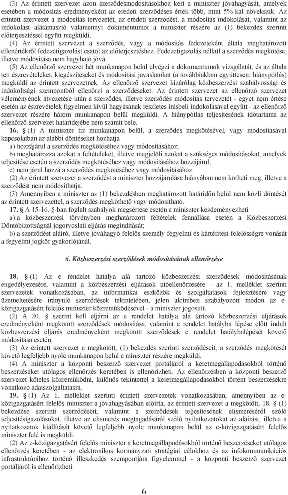 előterjesztéssel együtt megküldi. (4) Az érintett szervezet a szerződés, vagy a módosítás fedezeteként általa meghatározott ellenértékről fedezetigazolást csatol az előterjesztéshez.