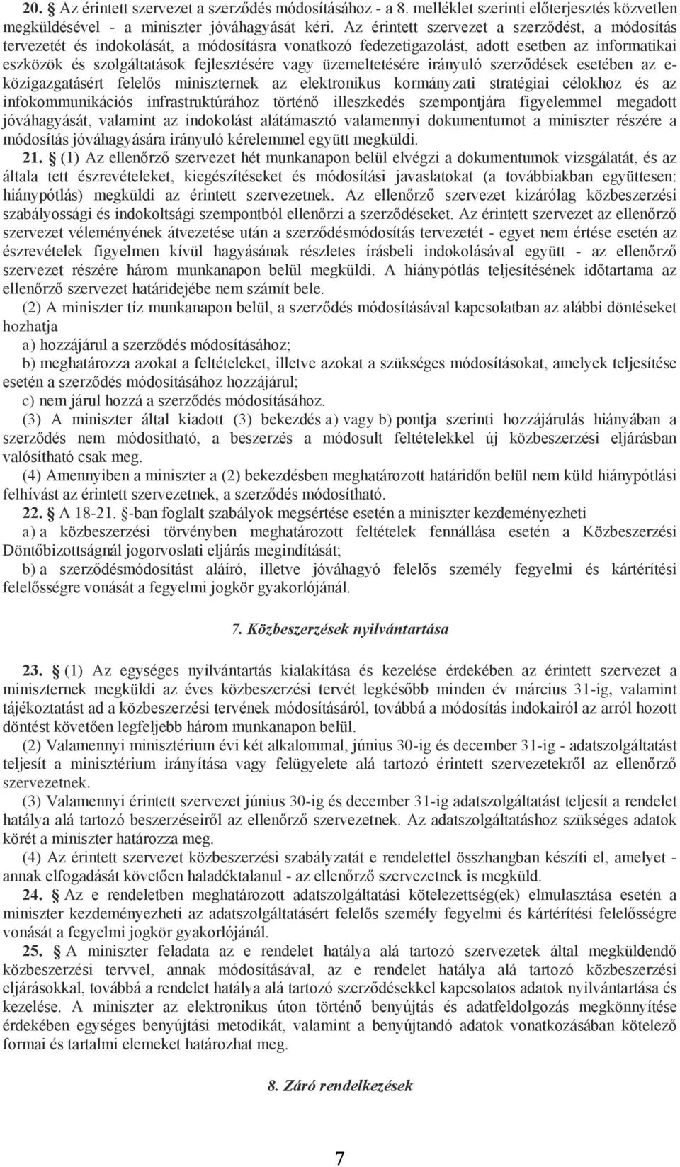 üzemeltetésére irányuló szerződések esetében az e- közigazgatásért felelős miniszternek az elektronikus kormányzati stratégiai célokhoz és az infokommunikációs infrastruktúrához történő illeszkedés