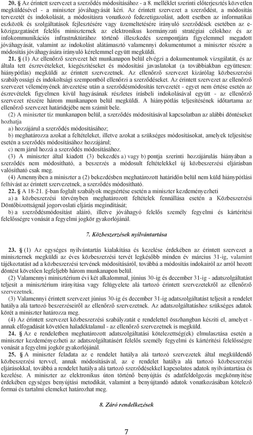 üzemeltetésére irányuló szerződések esetében az e- közigazgatásért felelős miniszternek az elektronikus kormányzati stratégiai célokhoz és az infokommunikációs infrastruktúrához történő illeszkedés