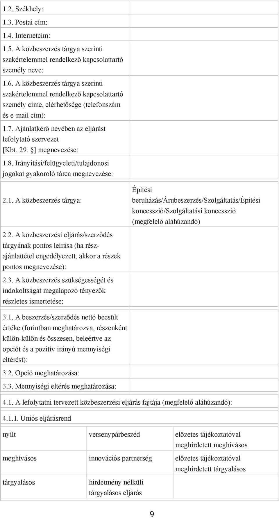 ] megnevezése: 1.8. Irányítási/felügyeleti/tulajdonosi jogokat gyakoroló tárca megnevezése: 2.1. A közbeszerzés tárgya: Építési beruházás/árubeszerzés/szolgáltatás/építési koncesszió/szolgáltatási koncesszió (megfelelő aláhúzandó) 2.