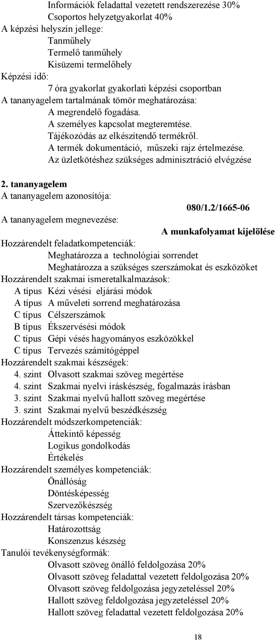 2/1665-06 A munkafolyamat kijelölése Meghatározza a technológiai sorrendet Meghatározza a szükséges szerszámokat és eszközöket A típus Kézi vésési eljárási módok A típus A műveleti sorrend