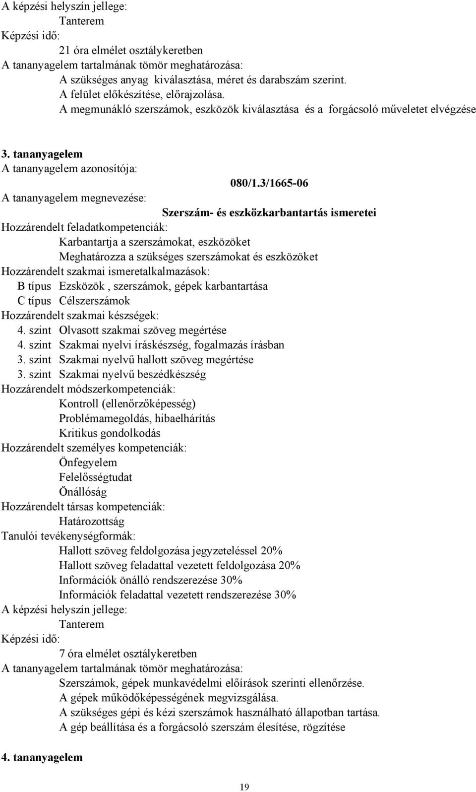 3/1665-06 Szerszám- és eszközkarbantartás ismeretei Karbantartja a szerszámokat, eszközöket Meghatározza a szükséges szerszámokat és eszközöket B típus Ezsközök, szerszámok, gépek karbantartása C