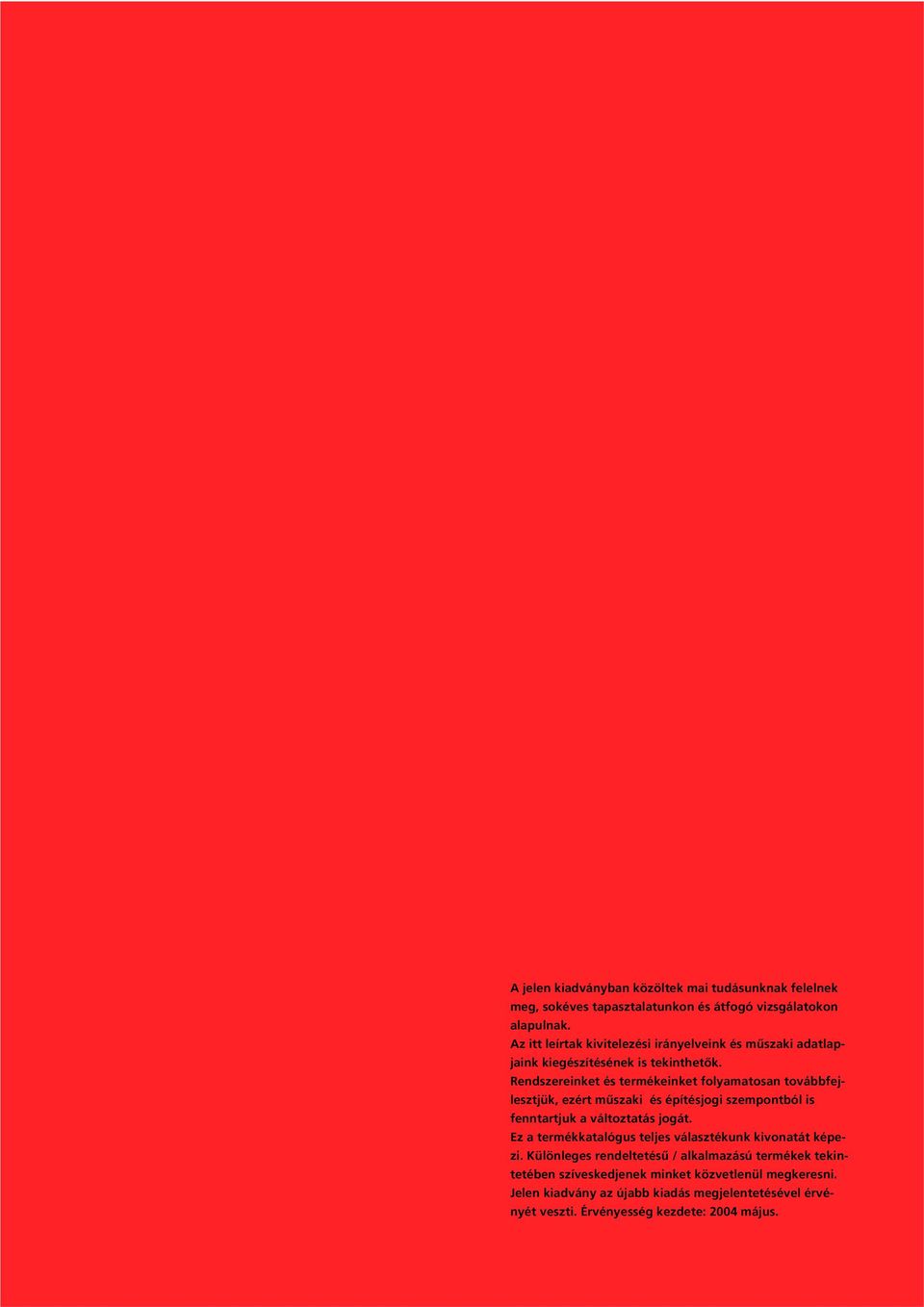 Rendszereinket és termékeinket foyamatosan továbbfejesztjük, ezért mûszaki és építésjogi szempontbó is fenntartjuk a vátoztatás jogát.