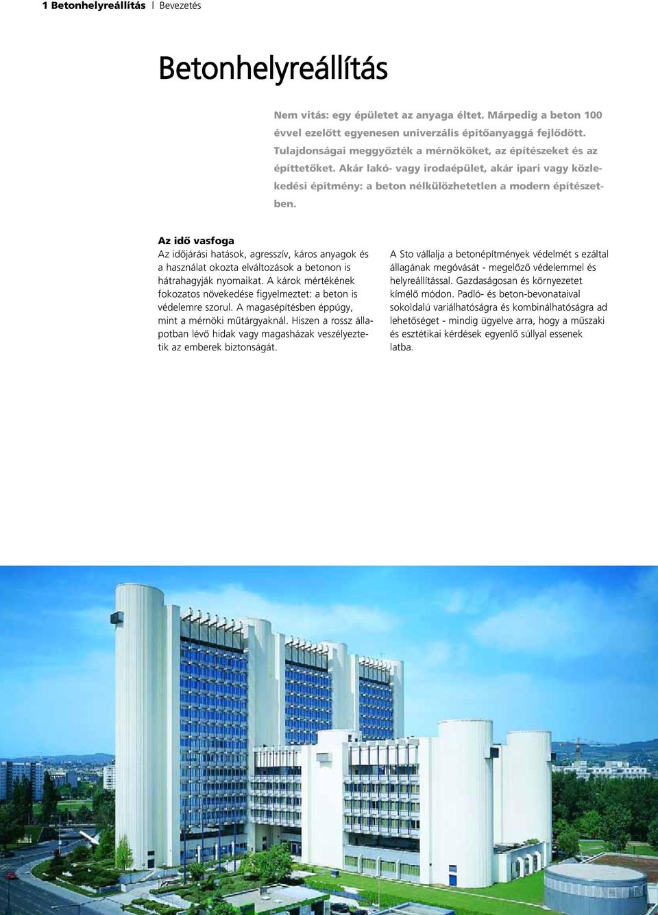 Az idô vasfoga Az idôjárási hatások, agresszív, káros anyagok és a hasznáat okozta evátozások a betonon is hátrahagyják nyomaikat.