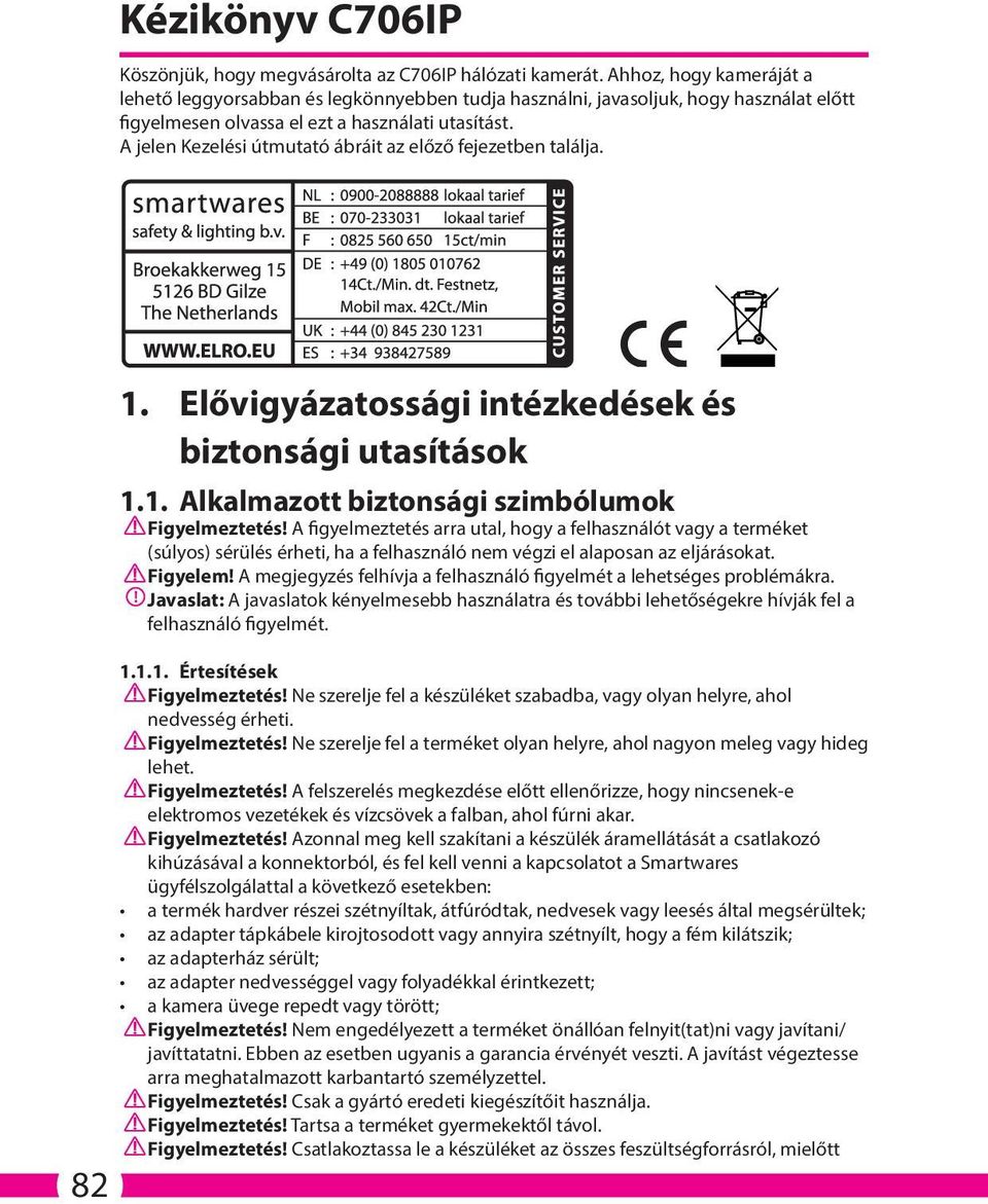 A jelen Kezelési útmutató ábráit az előző fejezetben találja. 82. Elővigyázatossági intézkedések és biztonsági utasítások.. Alkalmazott biztonsági szimbólumok Figyelmeztetés!