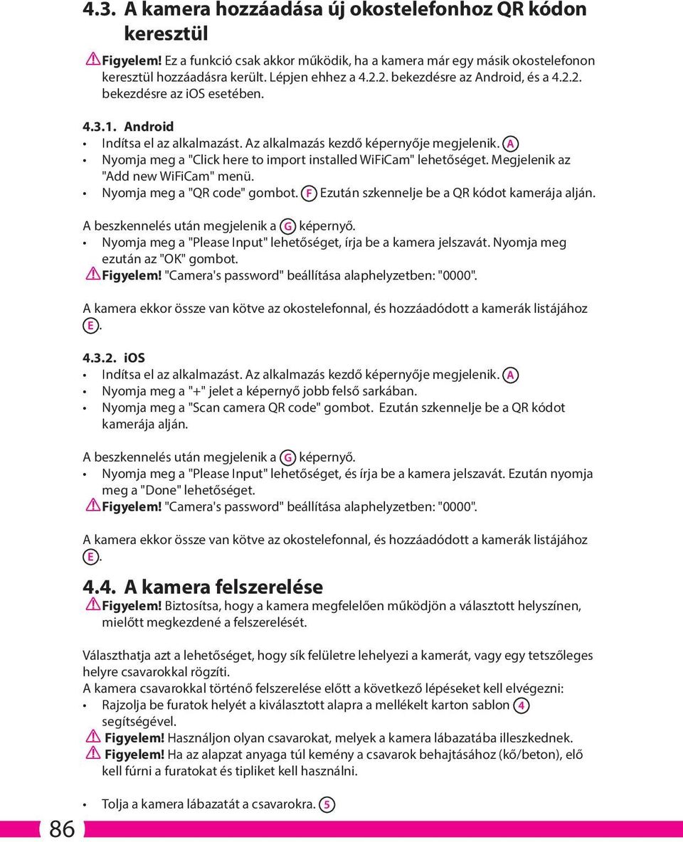 A Nyomja meg a "Click here to import installed WiFiCam" lehetőséget. Megjelenik az "Add new WiFiCam" menü. Nyomja meg a "QR code" gombot. F Ezután szkennelje be a QR kódot kamerája alján.