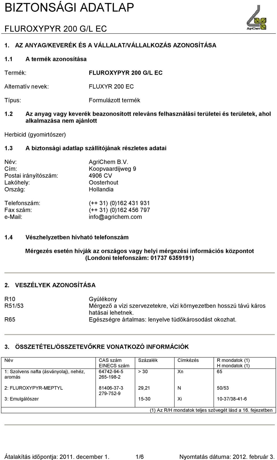 3 A biztonsági adatlap szállítójának részletes adatai Név: AgriChem B.V.