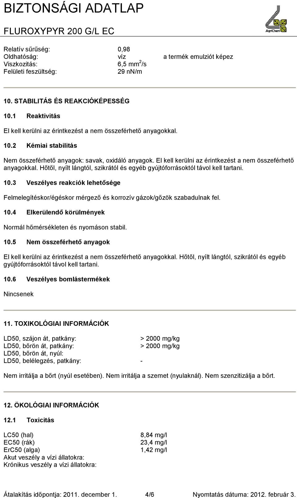 El kell kerülni az érintkezést a nem összeférhető anyagokkal. Hőtől, nyílt lángtól, szikrától és egyéb gyújtóforrásoktól távol kell tartani. 10.