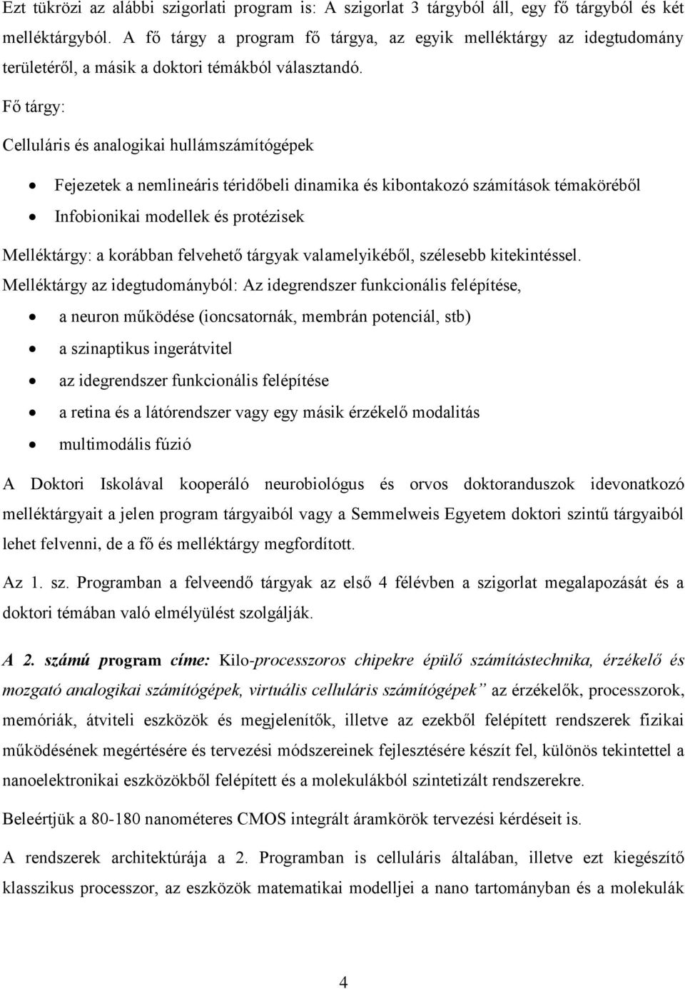 Fő tárgy: Celluláris és analogikai hullámszámítógépek Fejezetek a nemlineáris téridőbeli dinamika és kibontakozó számítások témaköréből Infobionikai modellek és protézisek Melléktárgy: a korábban