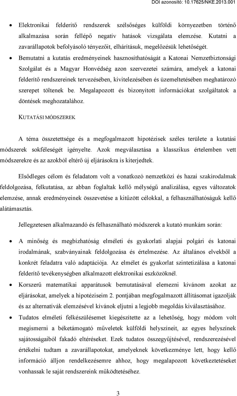 Űemutatni a kutatás eredményeinek hasznosíthatóságát a Katonai Nemzetbiztonsági Szolgálat és a Magyar Honvédség azon szervezetei számára, amelyek a katonai felderít rendszereinek tervezésében,