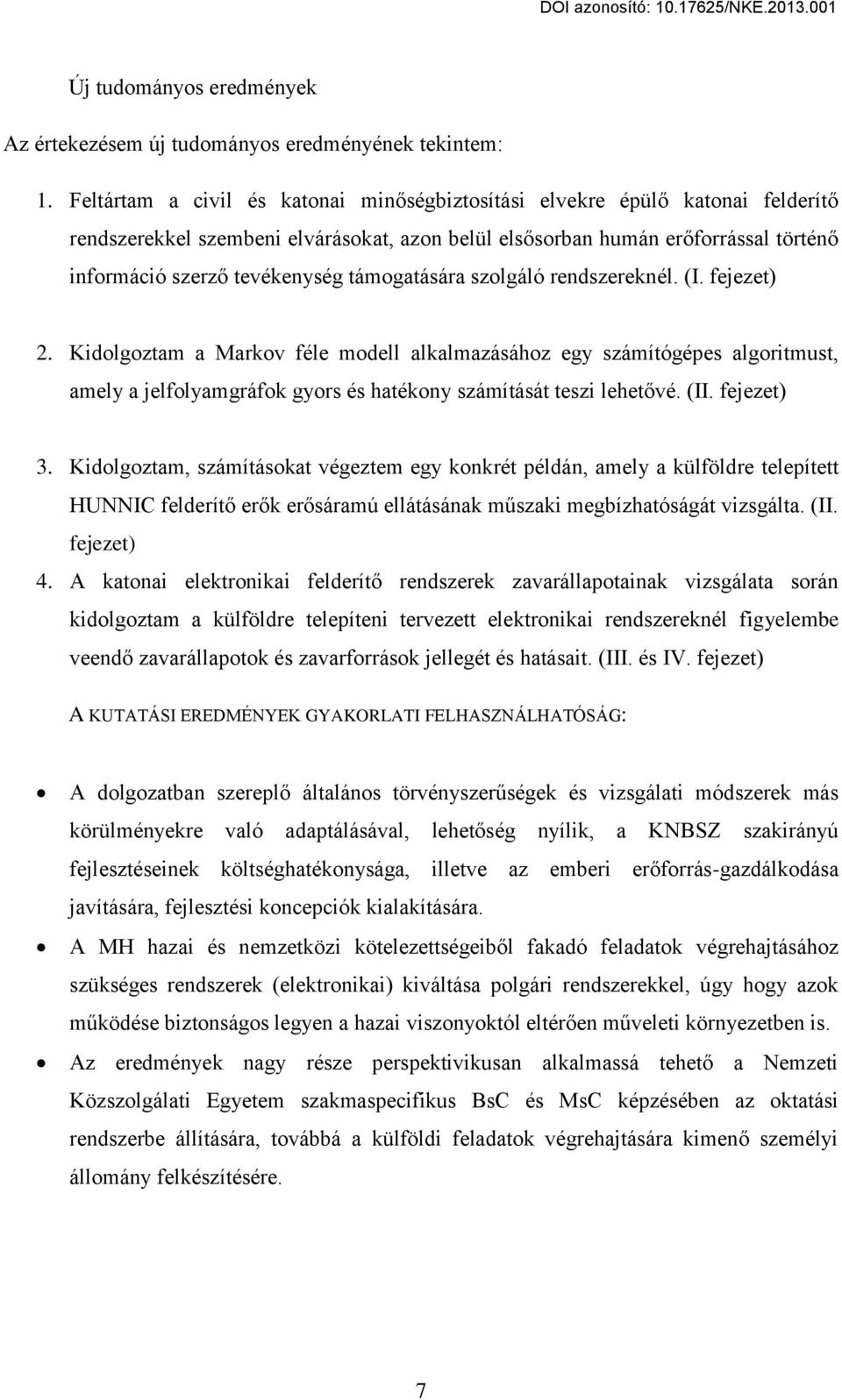 támogatására szolgáló rendszereknél. (I. fejezet) 2. Kidolgoztam a Markov féle modell alkalmazásához egy számítógépes algoritmust, amely a jelfolyamgráfok gyors és hatékony számítását teszi lehet vé.