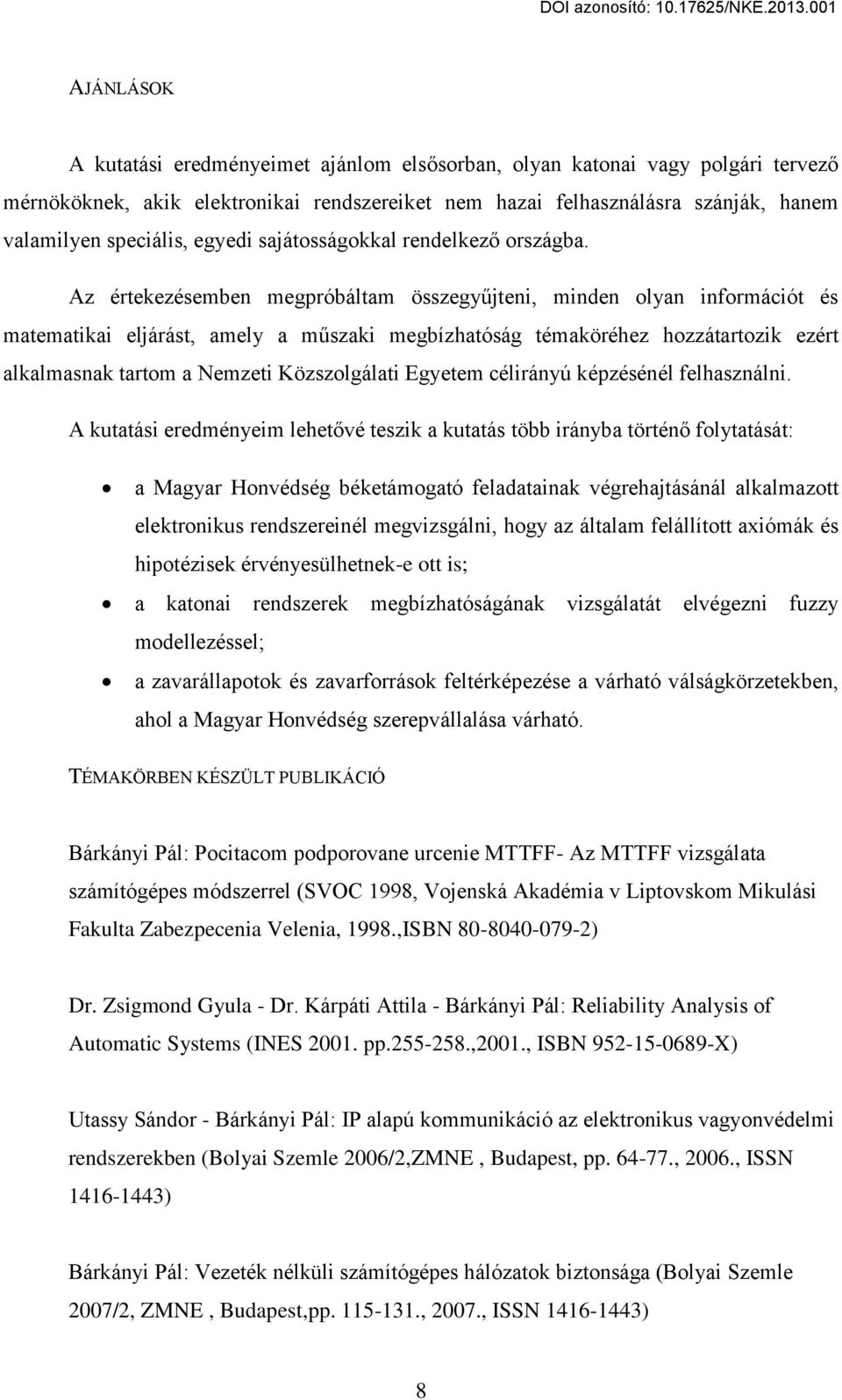 Az értekezésemben megpróbáltam összegy jteni, minden olyan információt és matematikai eljárást, amely a m szaki megbízhatóság témaköréhez hozzátartozik ezért alkalmasnak tartom a Nemzeti
