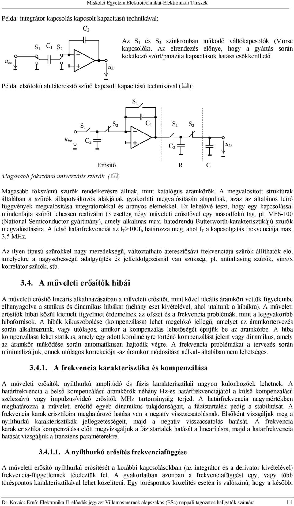 Példa: elsőfokú aluláeresző szűrő kapsol kapaiású ehnikával ( ): S S S C S S u C C u Magasabb fokszámú univerzális szűrők ( ) Magasabb fokszámú szűrők rendelkezésre állnak, min kaalógus áramkörök.