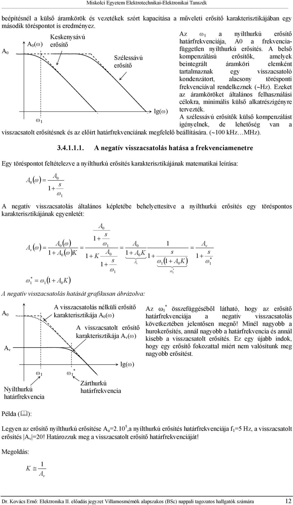 A lső kompenzálású erősíők, amelyek inegrál áramköri elemkén aralmaznak egy visszasaoló kondenzáor, alasony örésponi frekveniával rendelkeznek ( Hz).
