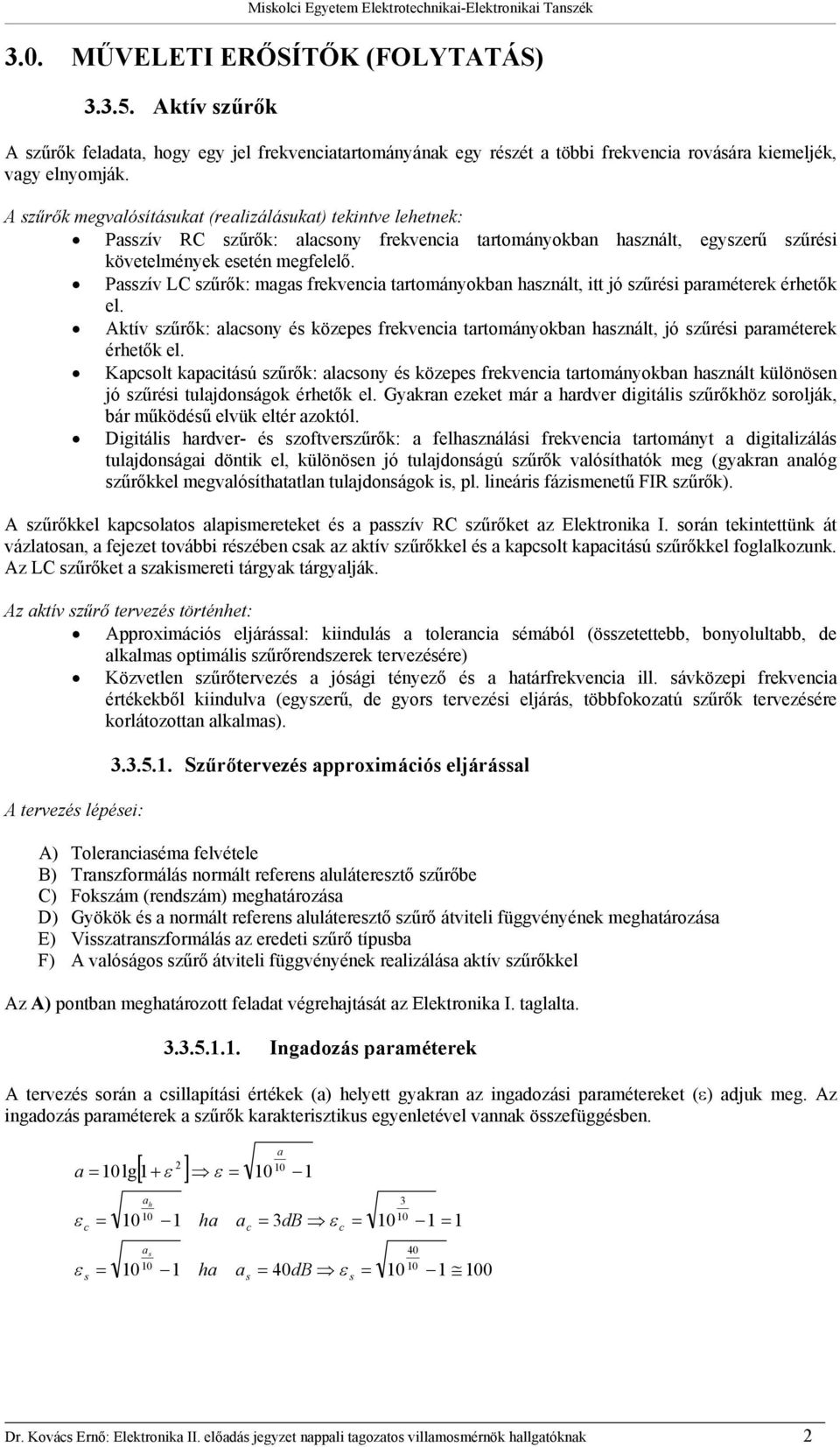 Passzív LC szűrők: magas frekvenia arományokban használ, i jó szűrési paraméerek érheők el. Akív szűrők: alasony és közepes frekvenia arományokban használ, jó szűrési paraméerek érheők el.