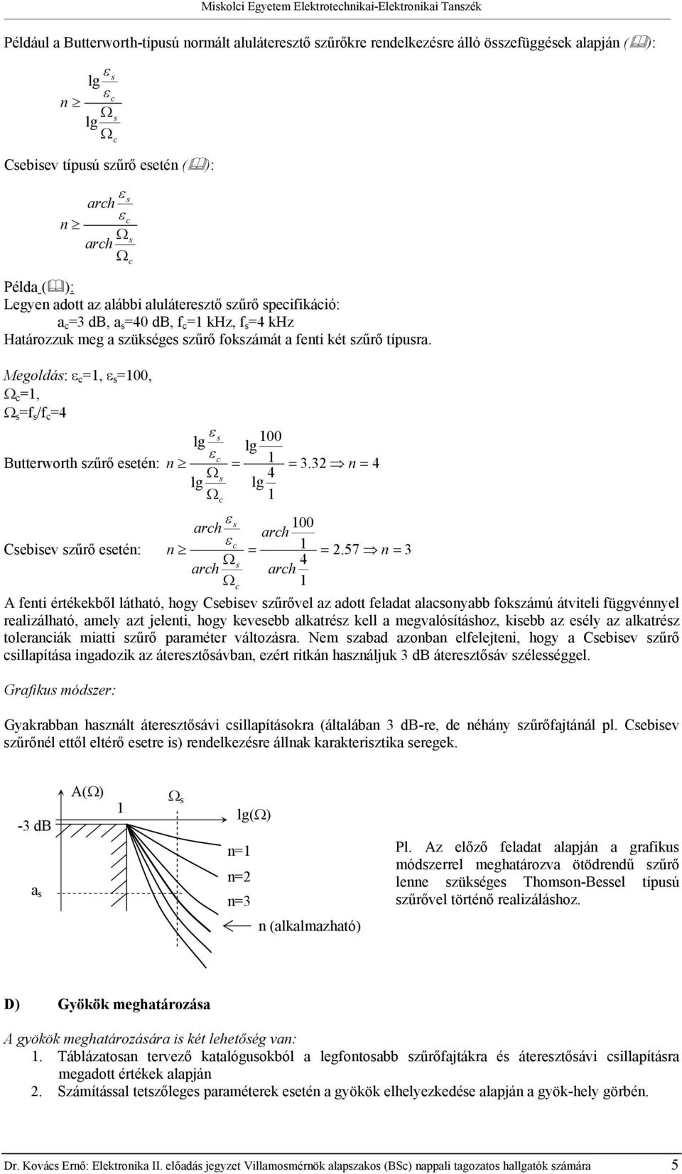 Megoldás: ε, ε s 00, Ω, Ω s f s /f 4 ε s lg 00 lg ε Buerworh szűrő eseén: n 3.3 n 4 Ωs 4 lg lg Ω ε s arh 00 arh ε Csebisev szűrő eseén: n.