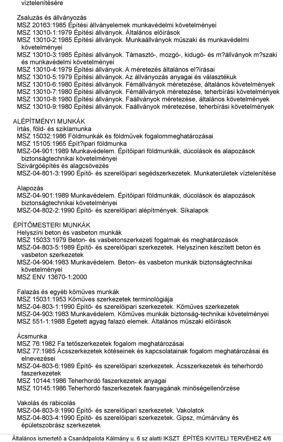 A méretezés általános el?írásai MSZ 13010-5:1979 Építési állványok. Az állványozás anyagai és választékuk MSZ 13010-6:1980 Építési állványok.