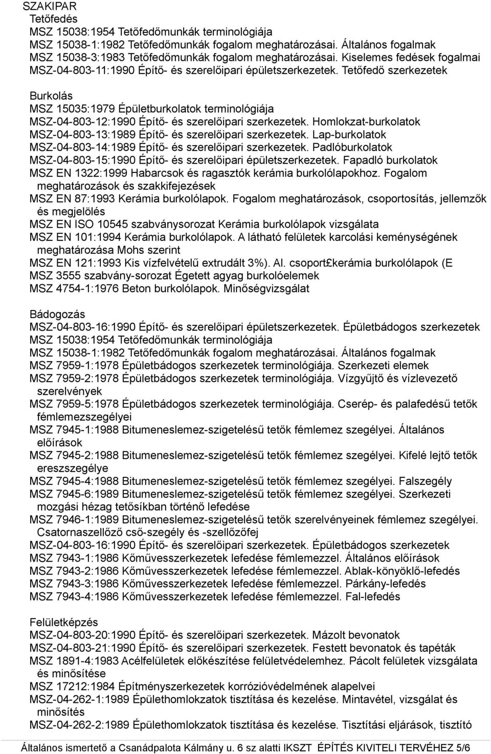 Tetőfedő szerkezetek Burkolás MSZ 15035:1979 Épületburkolatok terminológiája MSZ-04-803-12:1990 Építő- és szerelőipari szerkezetek.