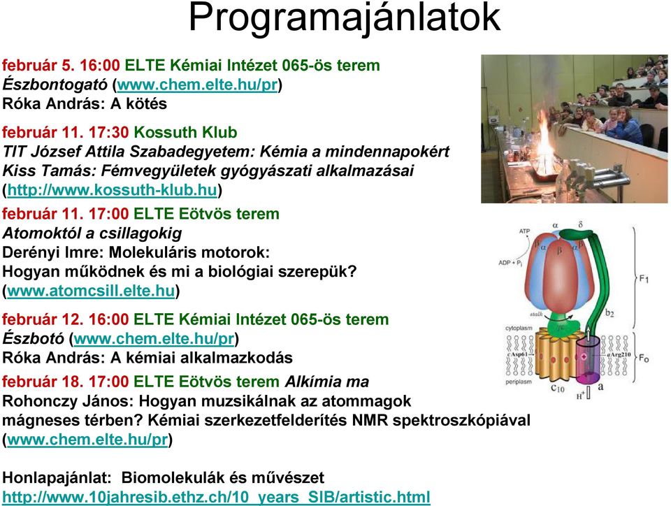 17:00 ELTE Eötvös terem Atomoktól a csillagokig Derényi Imre: Molekuláris motorok: Hogyan működnek és mi a biológiai szerepük? (www.atomcsill.elte.hu) február 12.