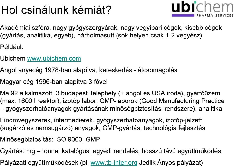 1600 l reaktor), izotóp labor, GMP-laborok (Good Manufacturing Practice gyógyszerhatóanyagok gyártásának minőségbiztosítási rendszere), analitika Finomvegyszerek, intermedierek, gyógyszerhatóanyagok,