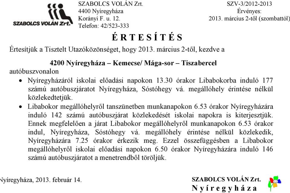 53 órakor Nyíregyházára induló 142 számú autóbuszjárat közlekedését iskolai napokra is kiterjesztjük. Ennek megfelelően a járat Libabokor megállóhelyről munkanapokon 6.