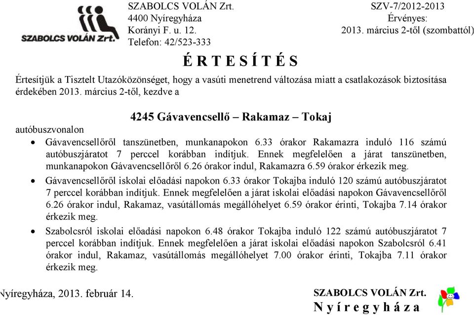 33 órakor Rakamazra induló 116 számú autóbuszjáratot 7 perccel korábban Ennek megfelelően a járat tanszünetben, munkanapokon Gávavencsellőről 6.26 órakor indul, Rakamazra 6.