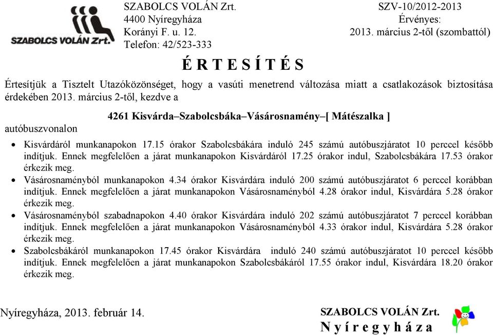 15 órakor Szabolcsbákára induló 245 számú autóbuszjáratot 10 perccel később Ennek megfelelően a járat munkanapokon Kisvárdáról 17.25 órakor indul, Szabolcsbákára 17.