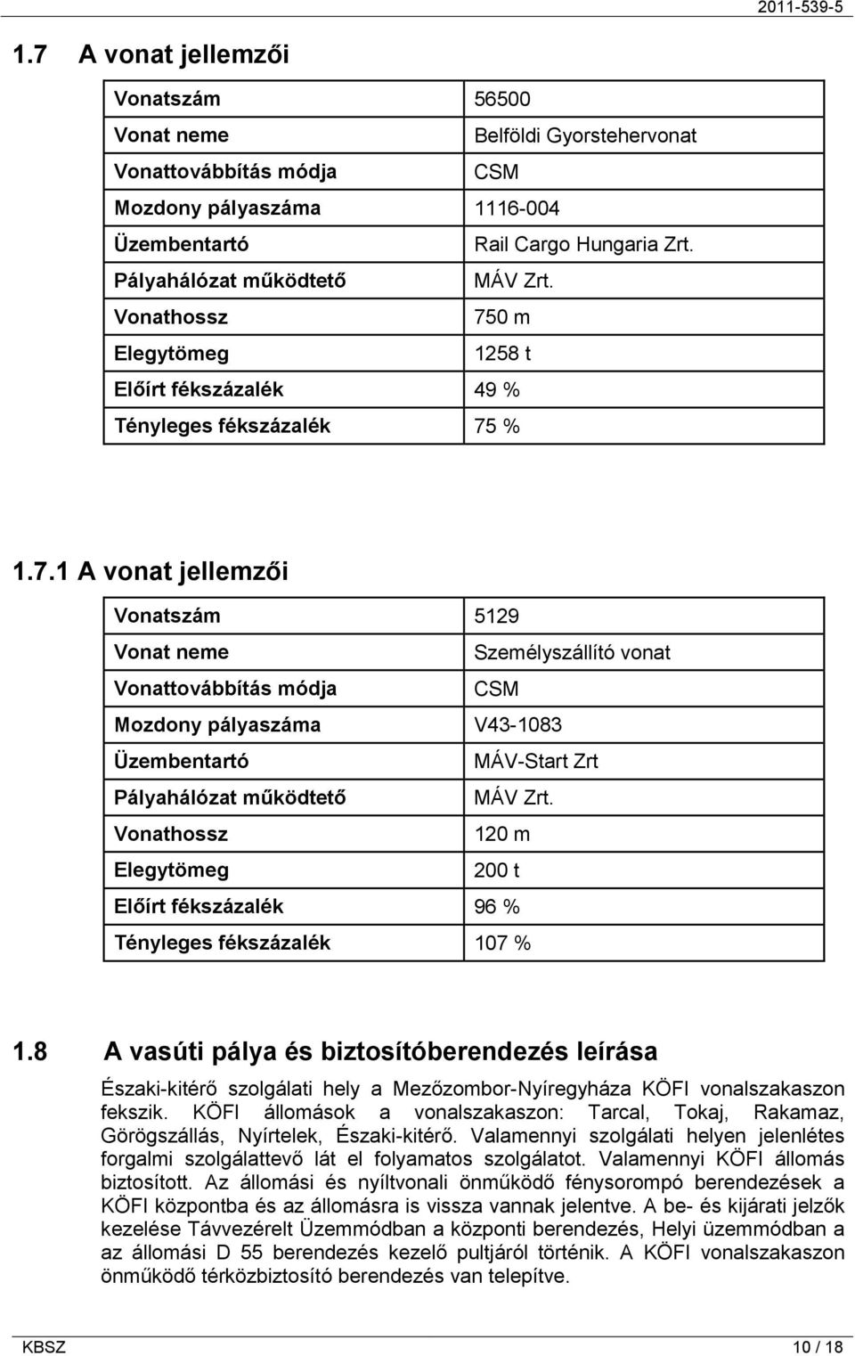 Vonathossz 120 m Elegytömeg 200 t Előírt fékszázalék 96 % Tényleges fékszázalék 107 % 1.