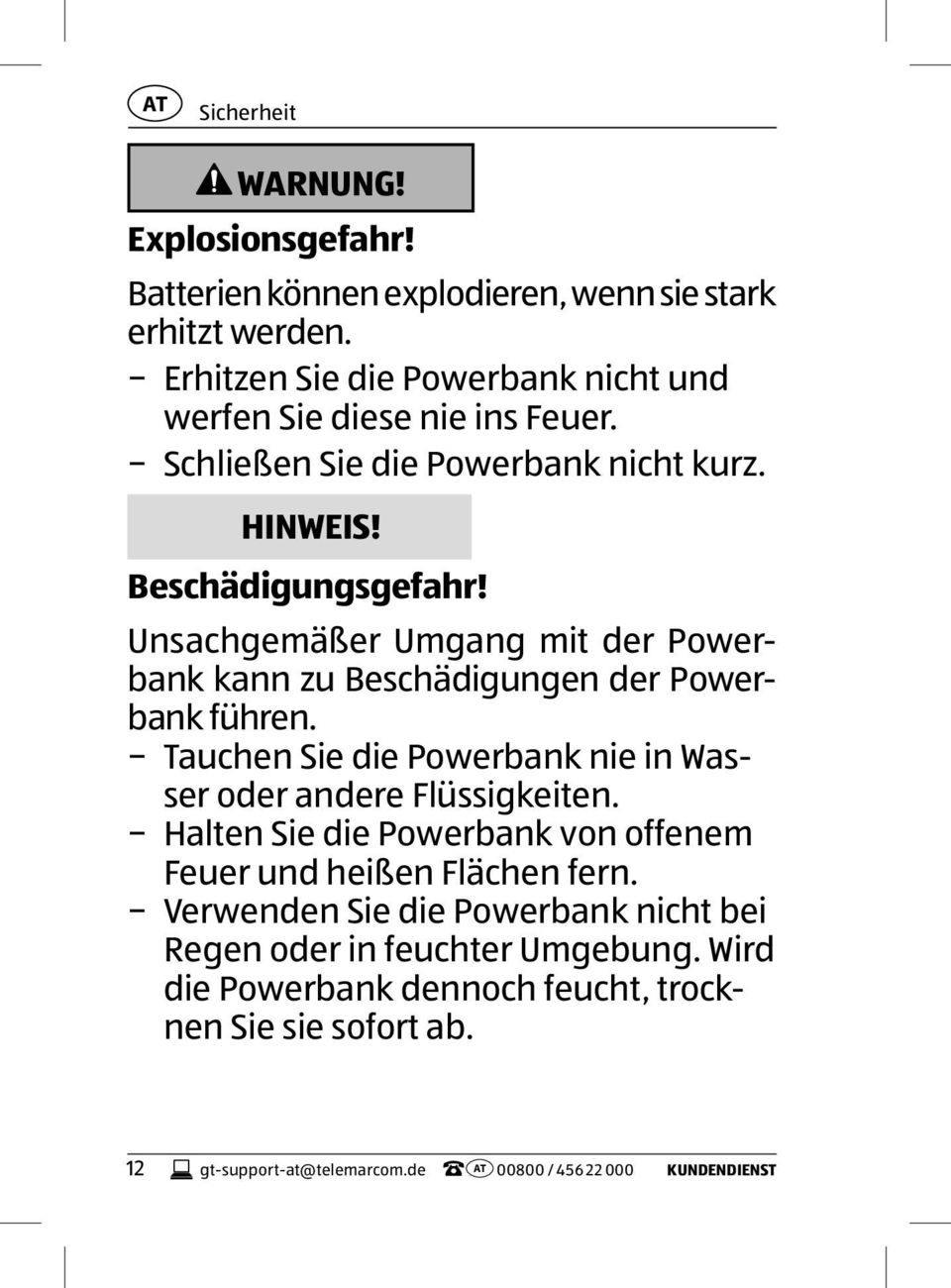 Unsachgemäßer Umgang mit der Powerbank kann zu Beschädigungen der Powerbank führen. Tauchen Sie die Powerbank nie in Wasser oder andere Flüssigkeiten.