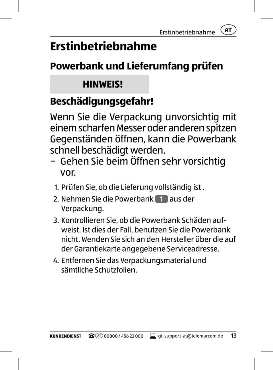 Gehen Sie beim Öffnen sehr vorsichtig vor. 1. Prüfen Sie, ob die Lieferung vollständig ist. 2. Nehmen Sie die Powerbank 1 aus der Verpackung. 3.