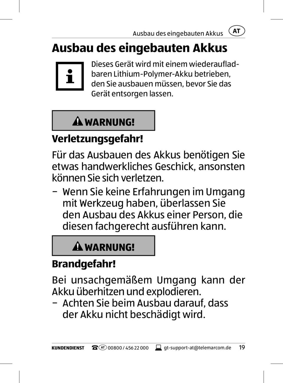 Wenn Sie keine Erfahrungen im Umgang mit Werkzeug haben, überlassen Sie den Ausbau des Akkus einer Person, die diesen fachgerecht ausführen kann. WARNUNG! Brandgefahr!