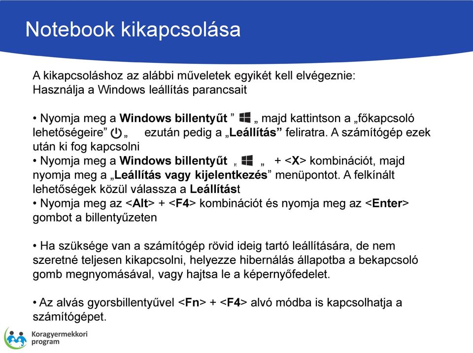 A felkínált lehetőségek közül válassza a Leállítást Nyomja meg az <Alt> + <F4> kombinációt és nyomja meg az <Enter> gombot a billentyűzeten Ha szüksége van a számítógép rövid ideig tartó