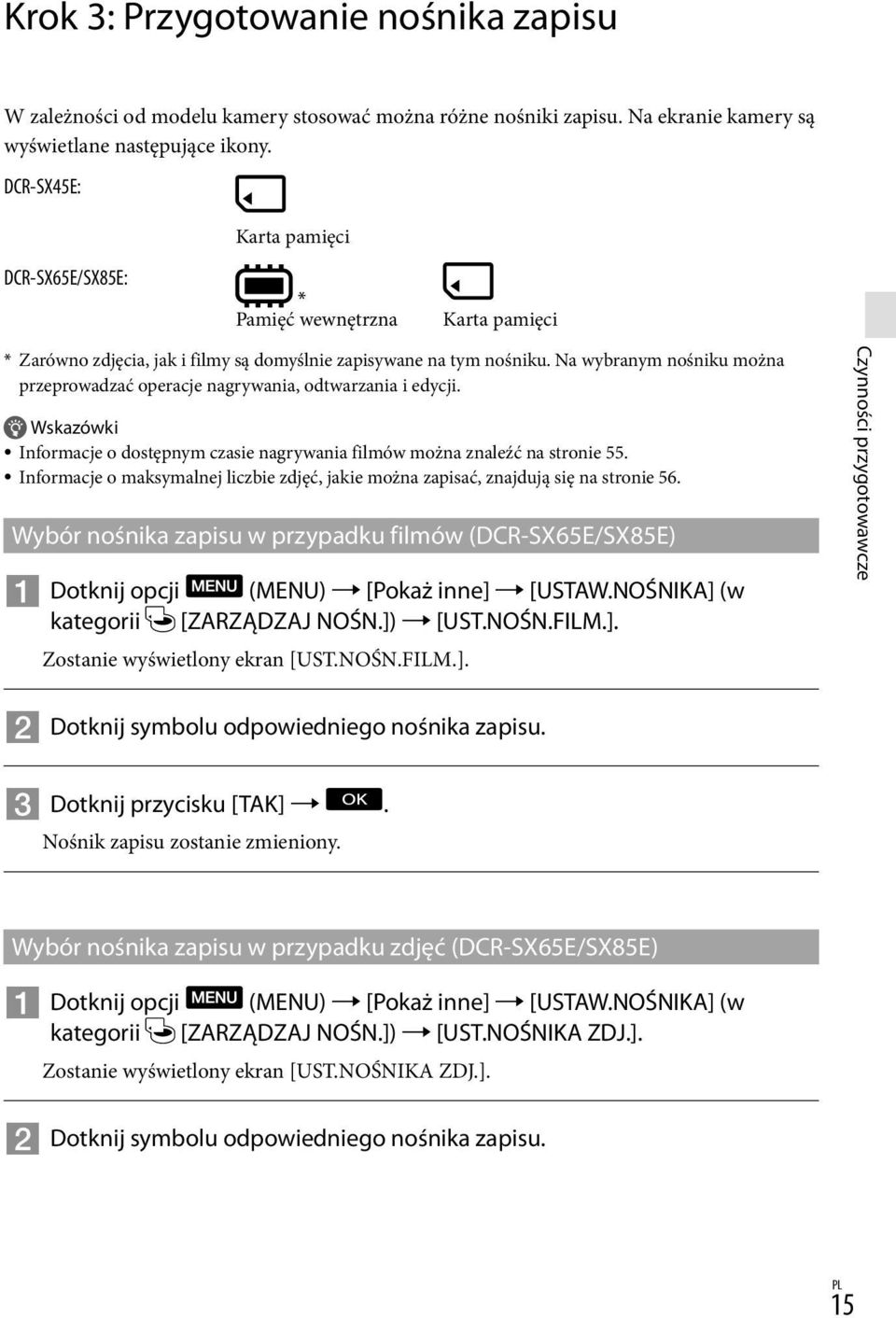 Na wybranym nośniku można przeprowadzać operacje nagrywania, odtwarzania i edycji. Wskazówki Informacje o dostępnym czasie nagrywania filmów można znaleźć na stronie 55.