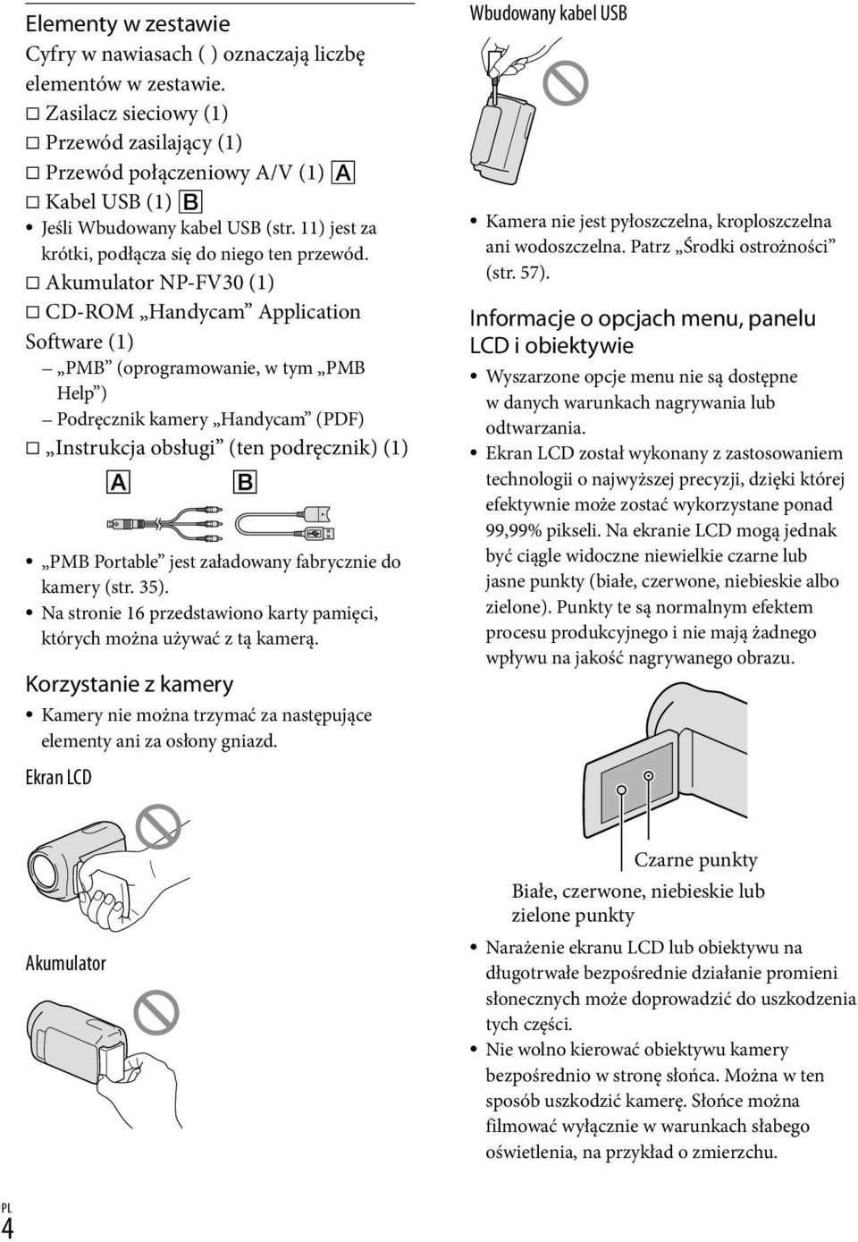 Akumulator NP-FV30 (1) CD-ROM Handycam Application Software (1) PMB (oprogramowanie, w tym PMB Help ) Podręcznik kamery Handycam (PDF) Instrukcja obsługi (ten podręcznik) (1) PMB Portable jest