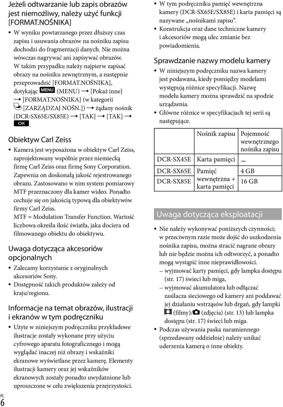 W takim przypadku należy najpierw zapisać obrazy na nośniku zewnętrznym, a następnie przeprowadzić [FORMAT.NOŚNIKA], dotykając (MENU) [Pokaż inne] [FORMAT.NOŚNIKA] (w kategorii [ZARZĄDZAJ NOŚN.