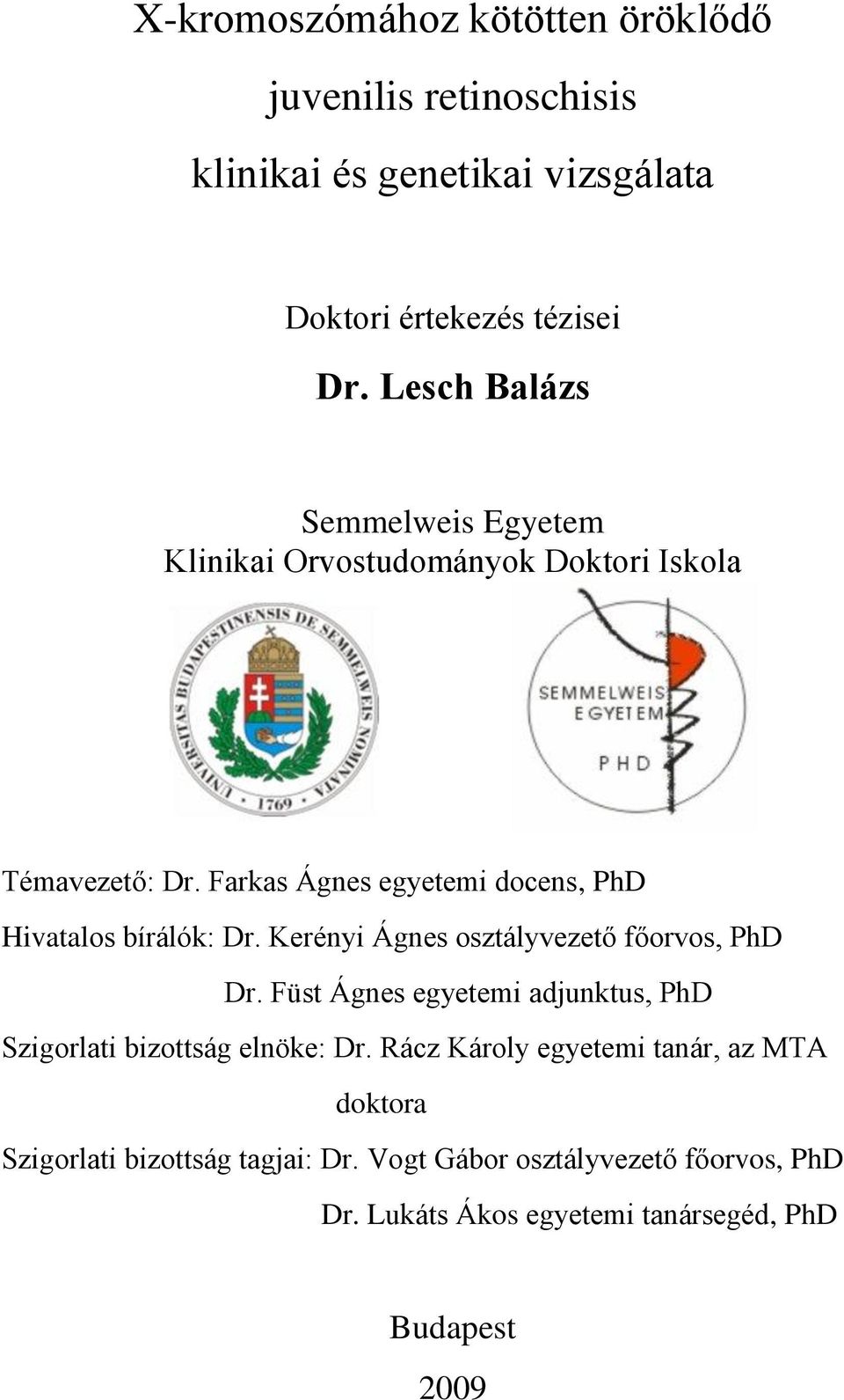 Farkas Ágnes egyetemi docens, PhD Hivatalos bírálók: Dr. Kerényi Ágnes osztályvezető főorvos, PhD Dr.