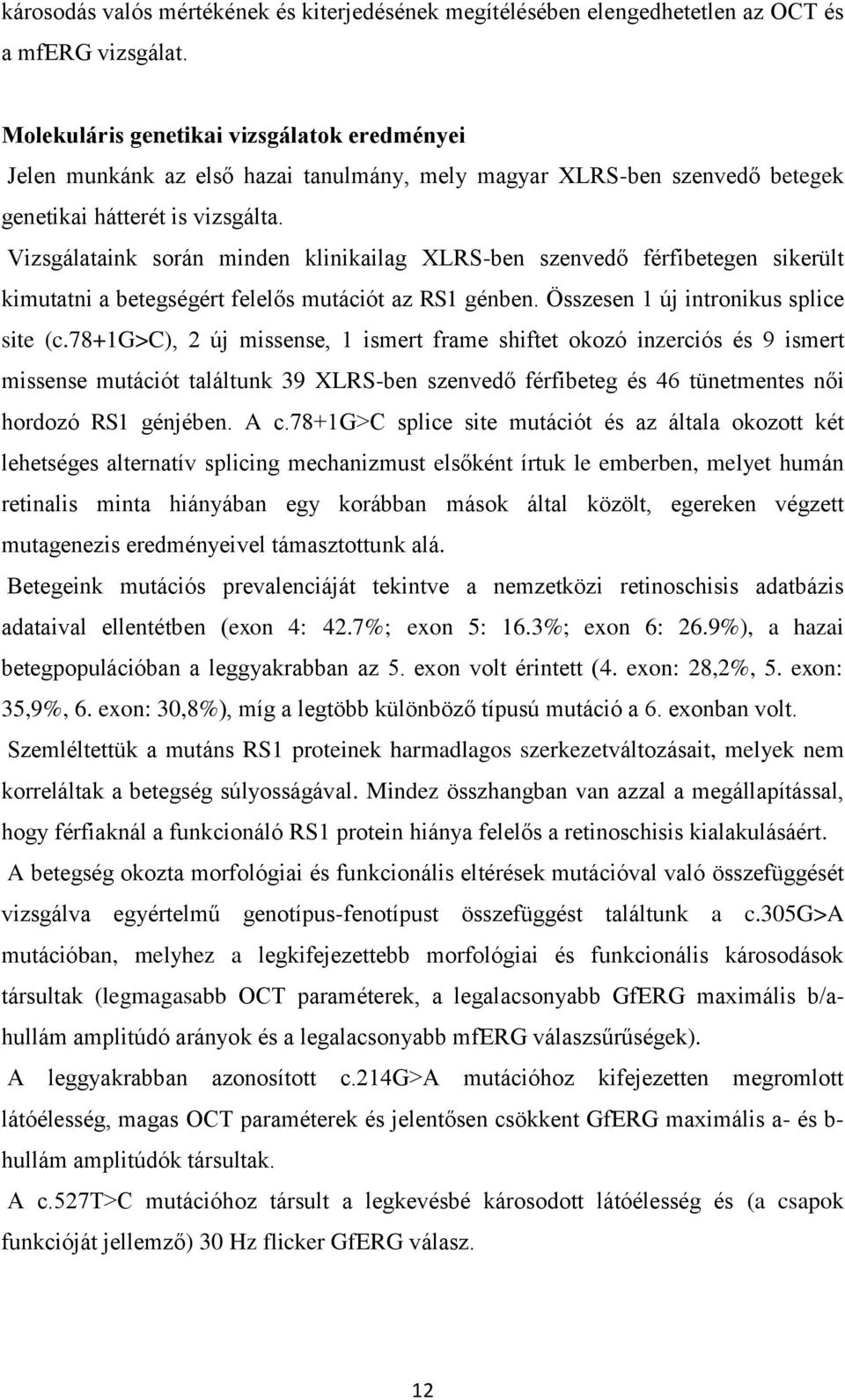 Vizsgálataink során minden klinikailag XLRS-ben szenvedő férfibetegen sikerült kimutatni a betegségért felelős mutációt az RS1 génben. Összesen 1 új intronikus splice site (c.