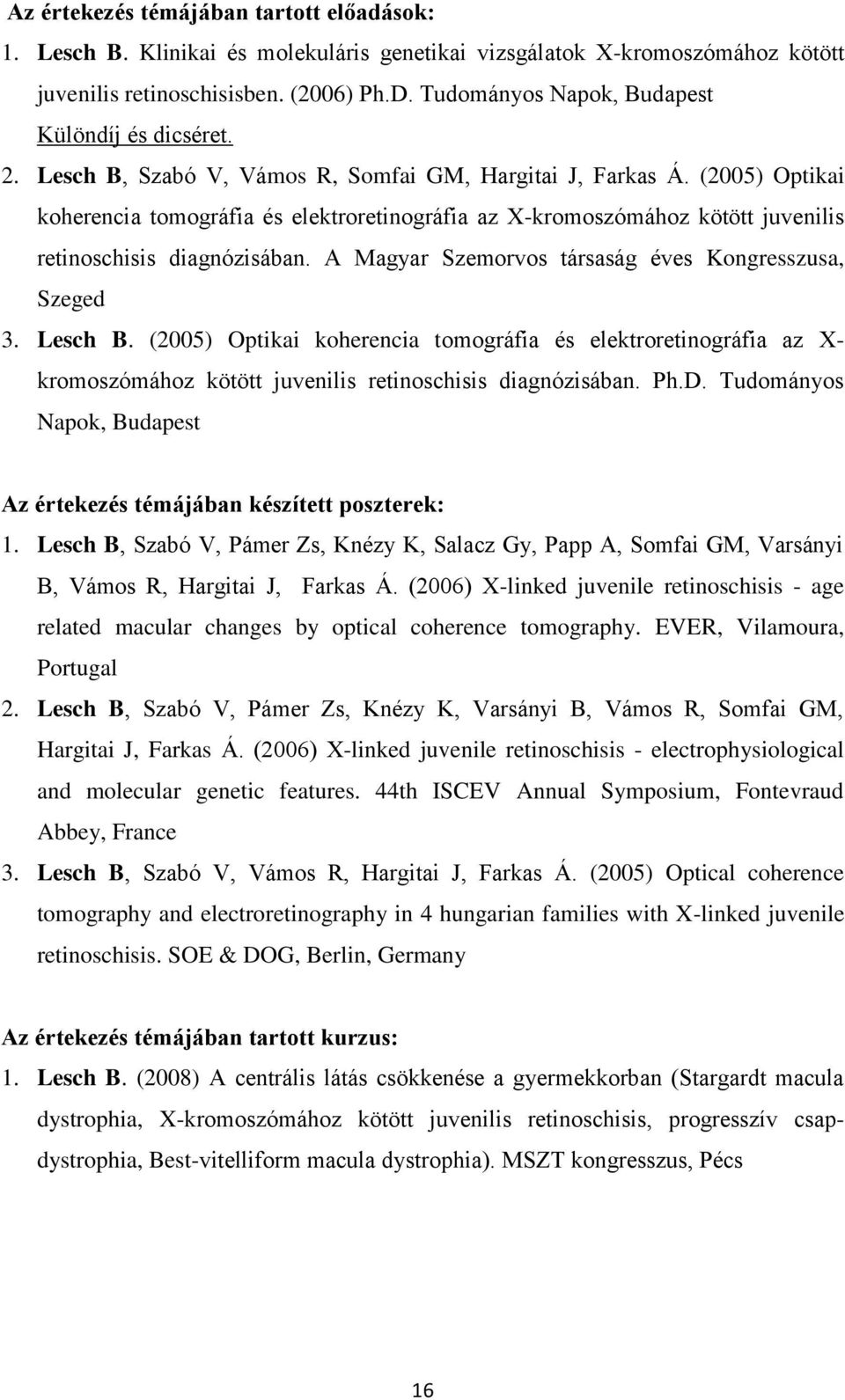 (2005) Optikai koherencia tomográfia és elektroretinográfia az X-kromoszómához kötött juvenilis retinoschisis diagnózisában. A Magyar Szemorvos társaság éves Kongresszusa, Szeged 3. Lesch B.