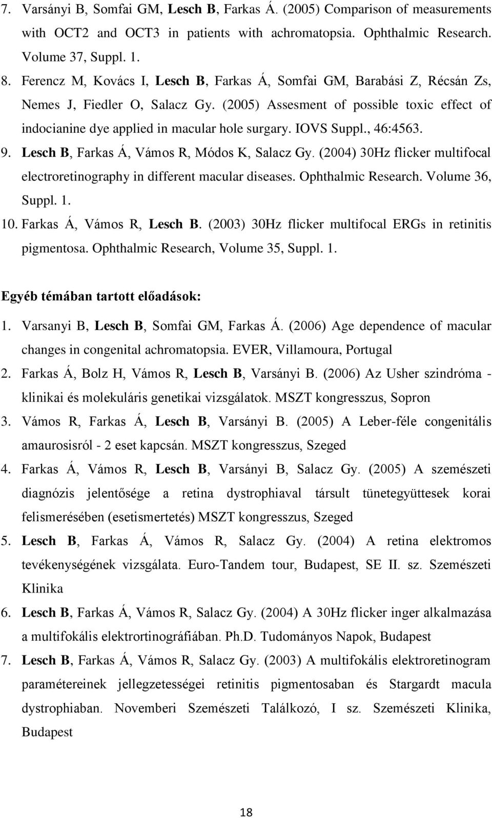 IOVS Suppl., 46:4563. 9. Lesch B, Farkas Á, Vámos R, Módos K, Salacz Gy. (2004) 30Hz flicker multifocal electroretinography in different macular diseases. Ophthalmic Research. Volume 36, Suppl. 1. 10.