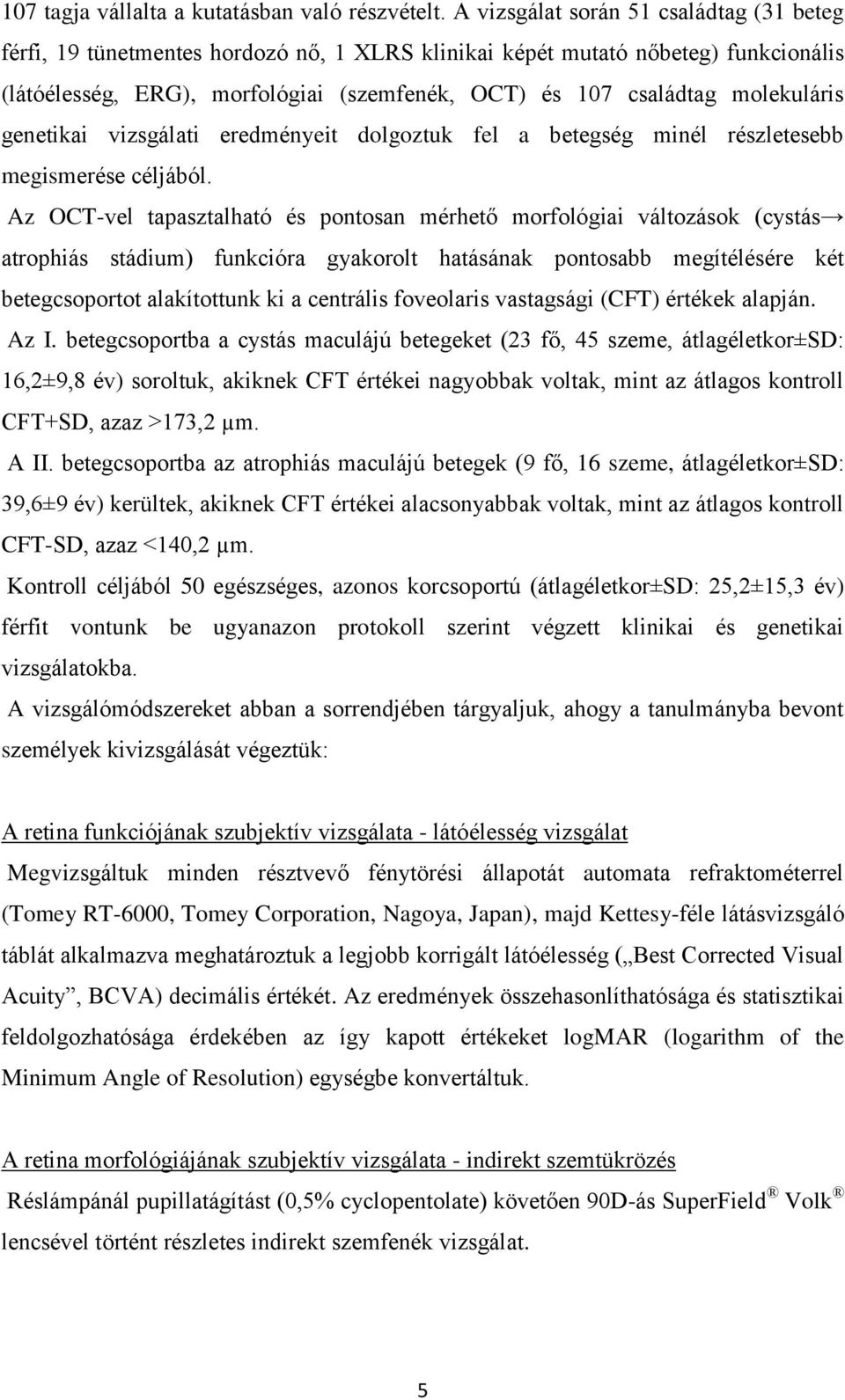 molekuláris genetikai vizsgálati eredményeit dolgoztuk fel a betegség minél részletesebb megismerése céljából.