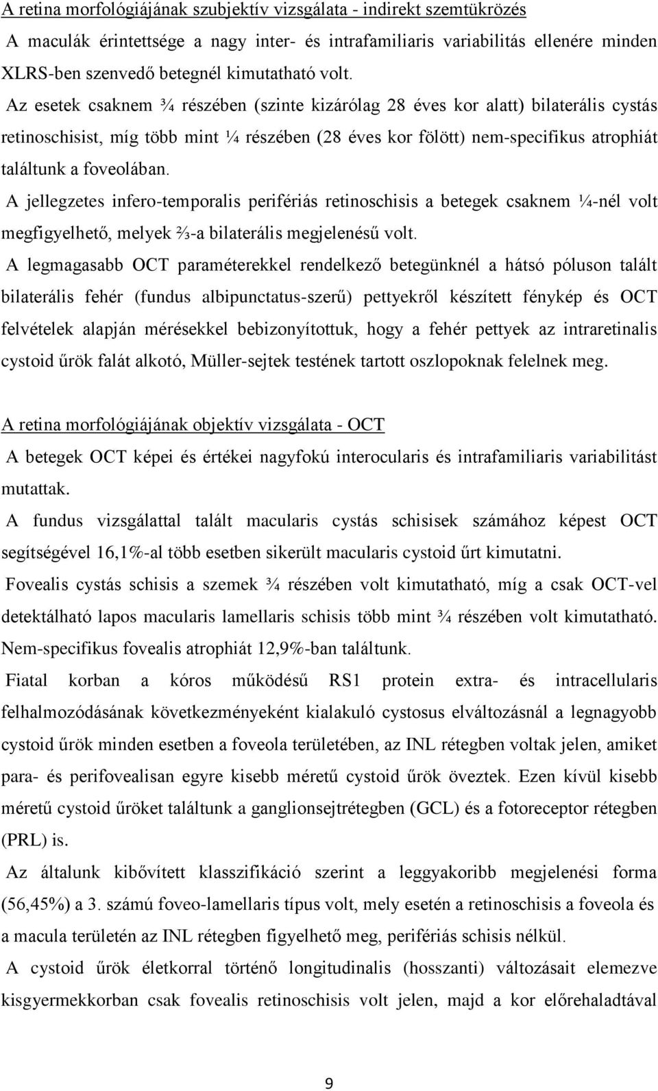 A jellegzetes infero-temporalis perifériás retinoschisis a betegek csaknem ¼-nél volt megfigyelhető, melyek ⅔-a bilaterális megjelenésű volt.