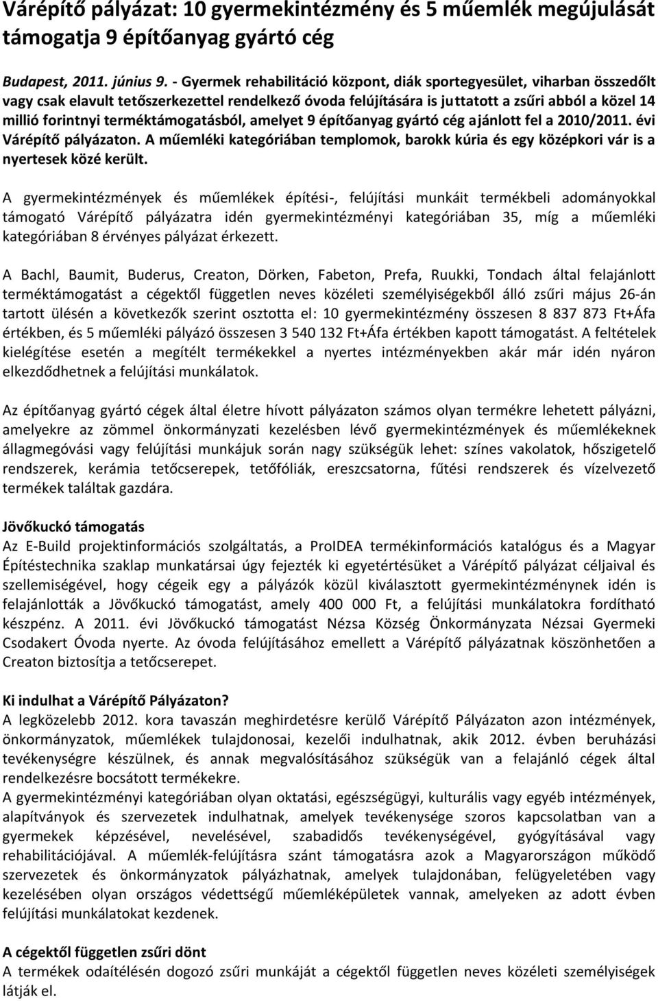 terméktámogatásból, amelyet 9 építőanyag gyártó cég ajánlott fel a 2010/2011. évi Várépítő pályázaton. A műemléki kategóriában templomok, barokk kúria és egy középkori vár is a nyertesek közé került.