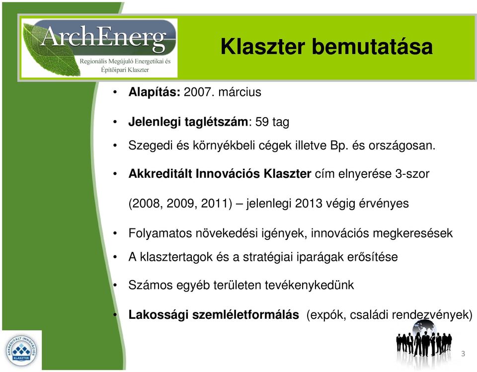 Akkreditált Innovációs Klaszter cím elnyerése 3-szor (2008, 2009, 2011) jelenlegi 2013 végig érvényes