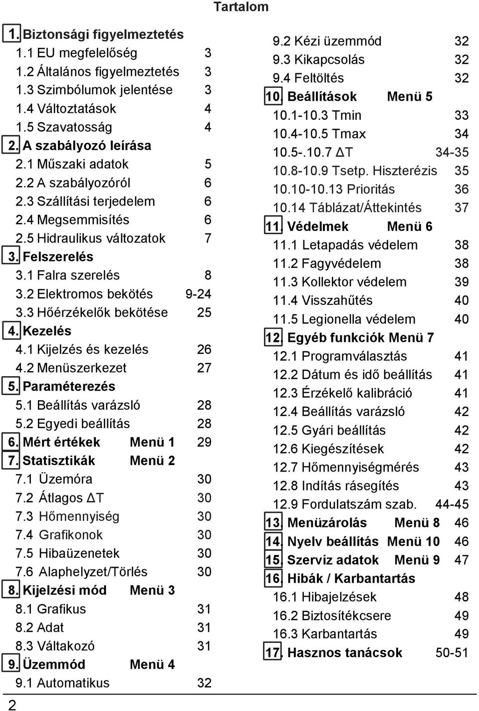 3 Hőérzékelők bekötése 25 4. Kezelés 4.1 Kijelzés és kezelés 26 4.2 Menüszerkezet 27 5. Paraméterezés 5.1 Beállítás varázsló 28 5.2 Egyedi beállítás 28 6. Mért értékek Menü 1 29 7.