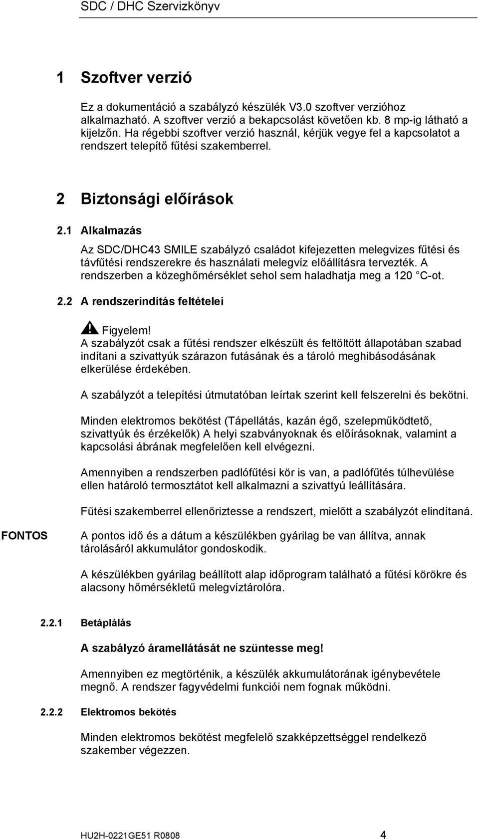 1 Alkalmazás Az SDC/DHC43 SMILE szabályzó családot kifejezetten melegvizes fűtési és távfűtési rendszerekre és használati melegvíz előállításra tervezték.