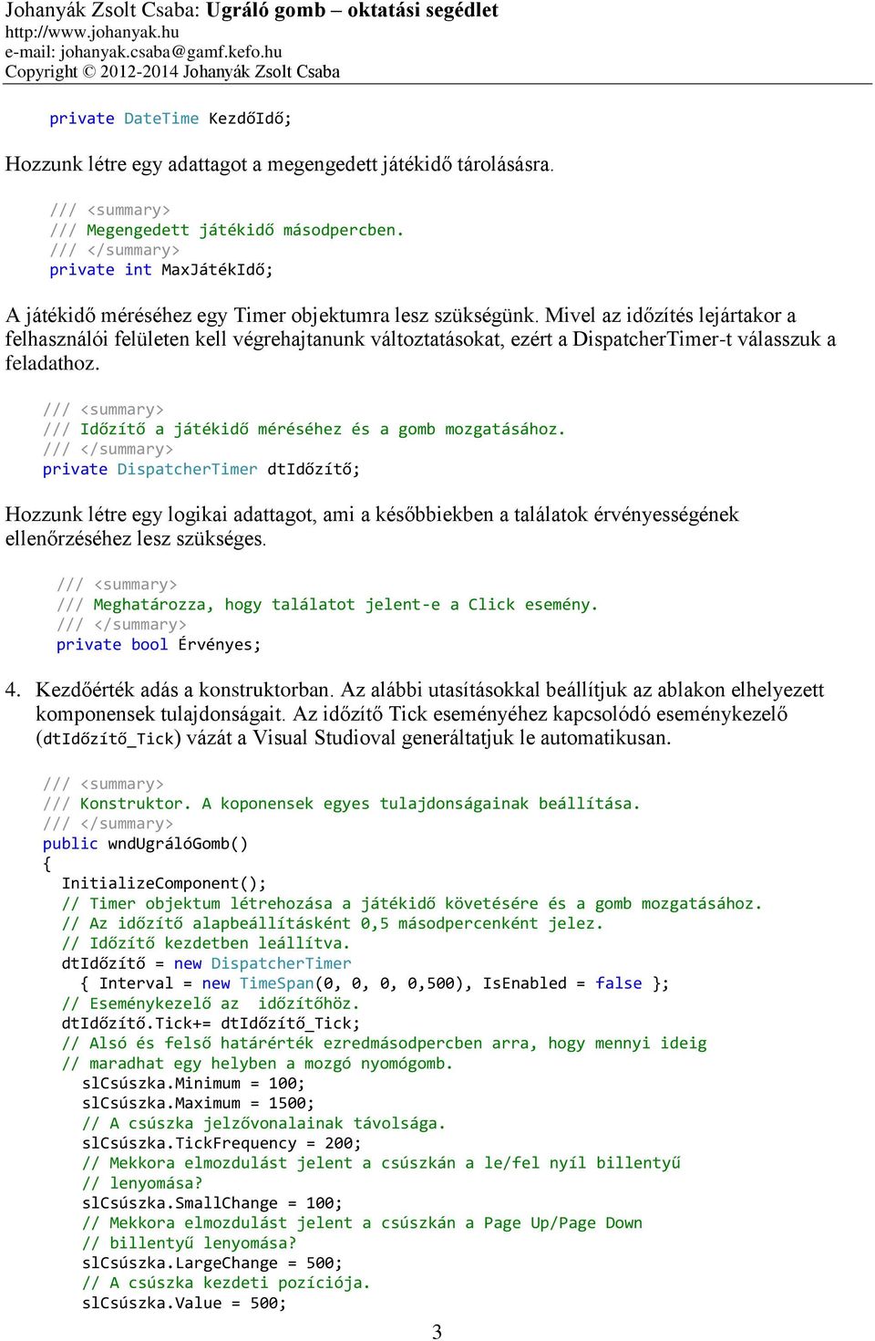 Mivel az időzítés lejártakor a felhasználói felületen kell végrehajtanunk változtatásokat, ezért a DispatcherTimer-t válasszuk a feladathoz. /// Időzítő a játékidő méréséhez és a gomb mozgatásához.