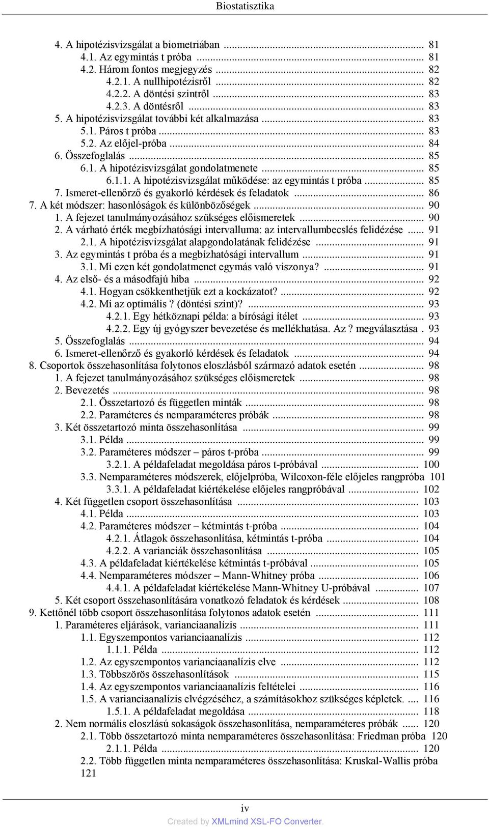 .. 85 6.1.1. A hipotézisvizsgálat működése: az egymintás t próba... 85 7. Ismeret-ellenőrző és gyakorló kérdések és feladatok... 86 7. A két módszer: hasonlóságok és különbözőségek... 90 1.