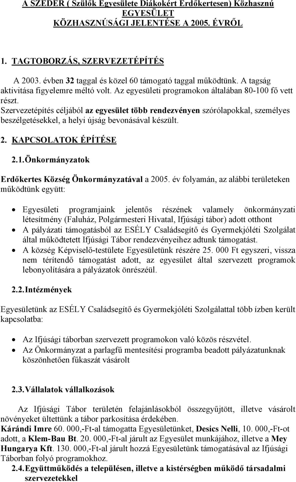 Szervezetépítés céljából az egyesület több rendezvényen szórólapokkal, személyes beszélgetésekkel, a helyi újság bevonásával készült. 2. KAPCSOLATOK ÉPÍTÉSE 2.1.