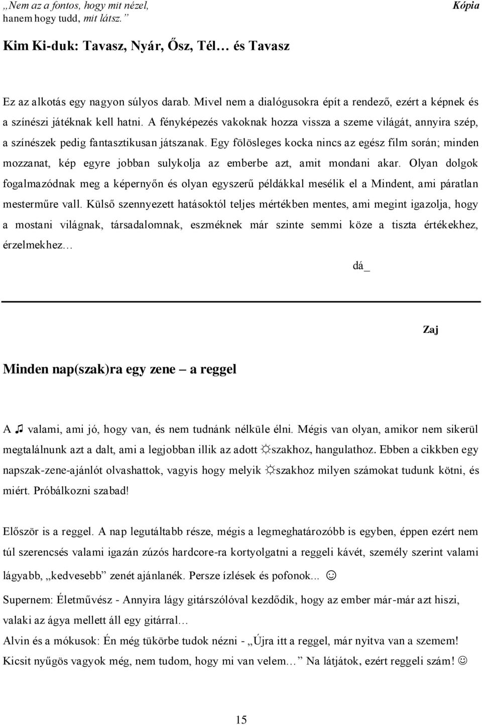 A fényképezés vakoknak hozza vissza a szeme világát, annyira szép, a színészek pedig fantasztikusan játszanak.